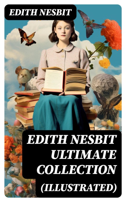 EDITH NESBIT Ultimate Collection (Illustrated)