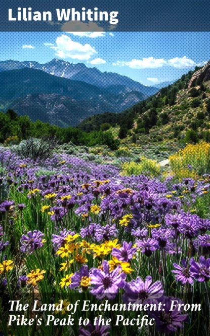 The Land of Enchantment: From Pike's Peak to the Pacific