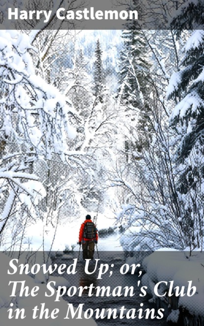 Snowed Up; or, The Sportman's Club in the Mountains