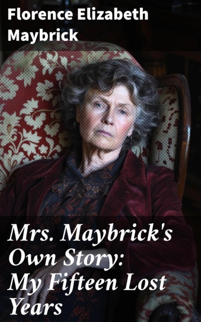 Mrs. Maybrick's Own Story: My Fifteen Lost Years