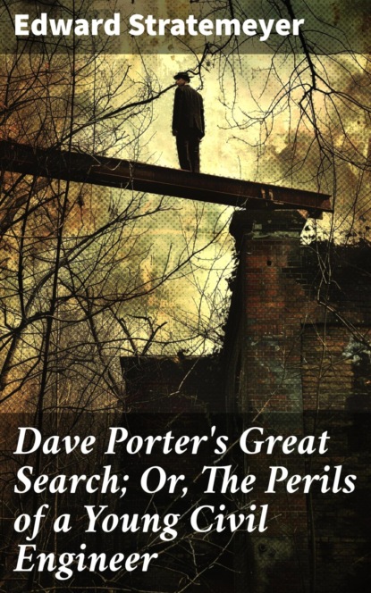 Dave Porter's Great Search; Or, The Perils of a Young Civil Engineer