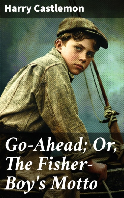 Go-Ahead; Or, The Fisher-Boy's Motto