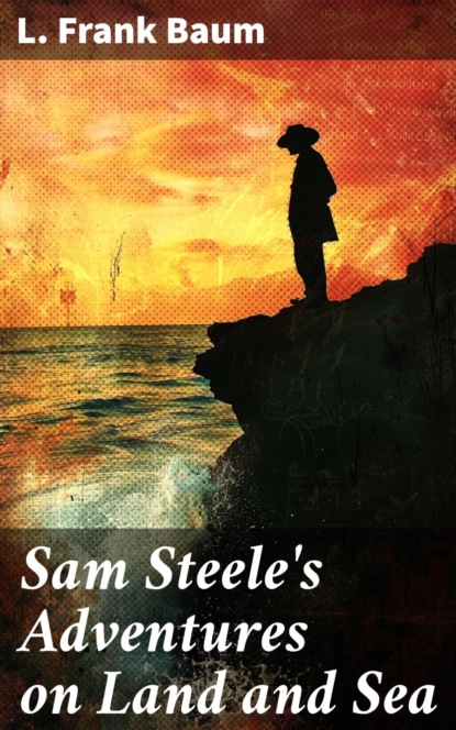Sam Steele's Adventures on Land and Sea