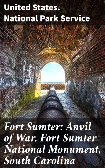 Fort Sumter: Anvil of War. Fort Sumter National Monument, South Carolina