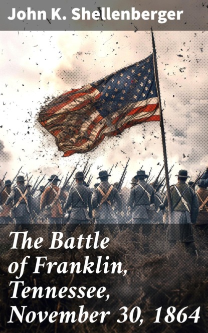 The Battle of Franklin, Tennessee, November 30, 1864
