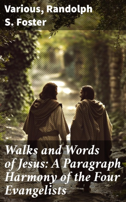 Walks and Words of Jesus: A Paragraph Harmony of the Four Evangelists