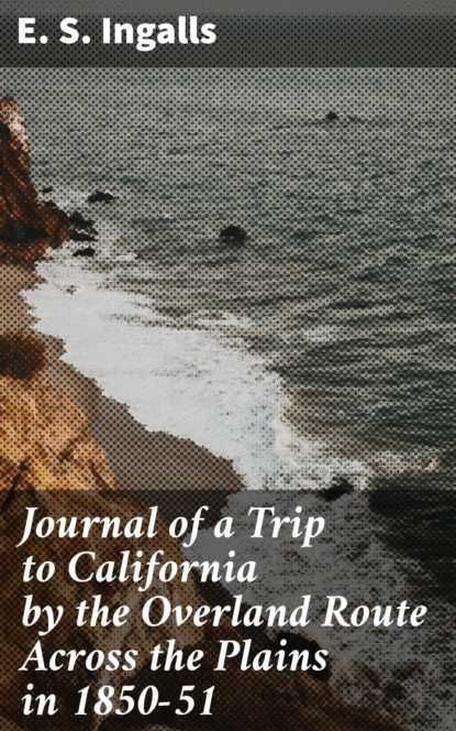 Journal of a Trip to California by the Overland Route Across the Plains in 1850-51