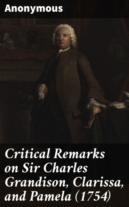 Critical Remarks on Sir Charles Grandison, Clarissa, and Pamela (1754)