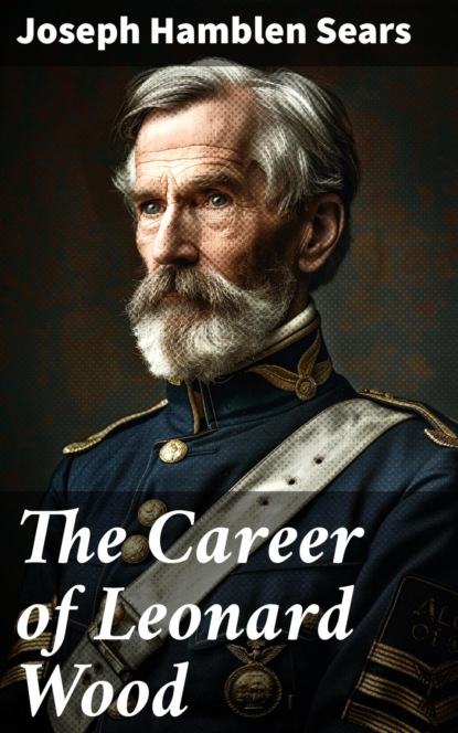 The Career of Leonard Wood