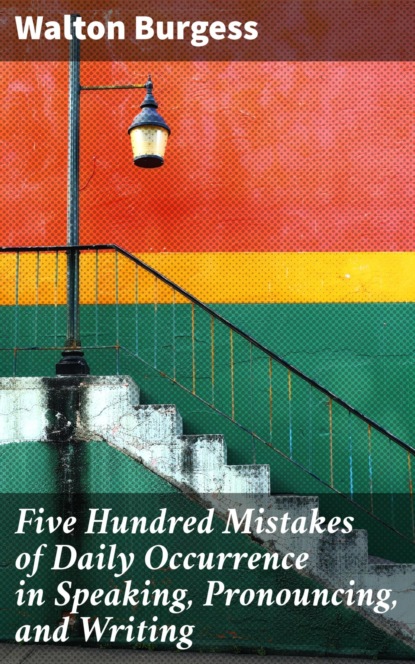 Five Hundred Mistakes of Daily Occurrence in Speaking, Pronouncing, and Writing