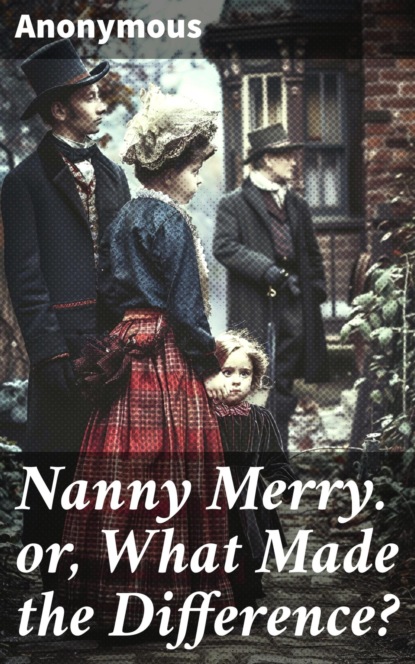 Nanny Merry. or, What Made the Difference?