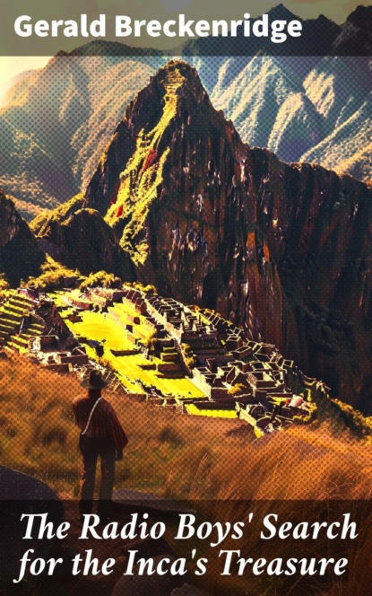 The Radio Boys' Search for the Inca's Treasure