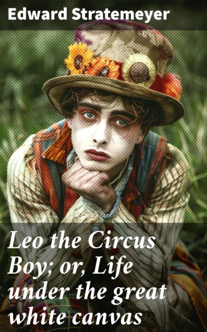 Leo the Circus Boy; or, Life under the great white canvas
