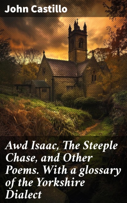Awd Isaac, The Steeple Chase, and Other Poems. With a glossary of the Yorkshire Dialect