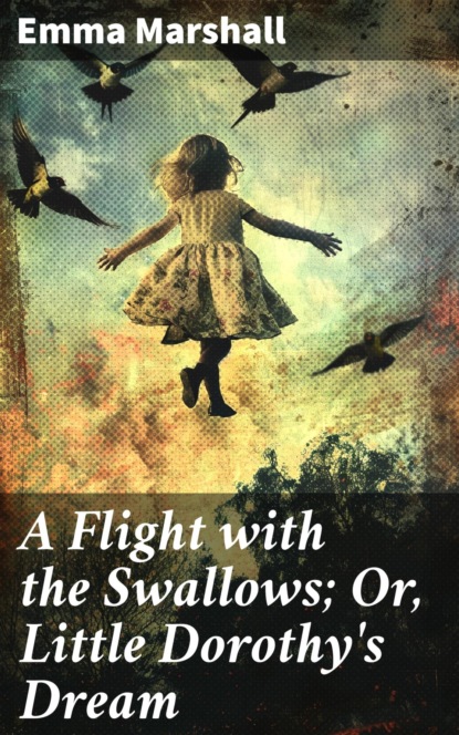 A Flight with the Swallows; Or, Little Dorothy's Dream