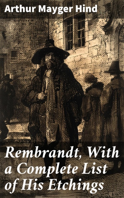 Rembrandt, With a Complete List of His Etchings