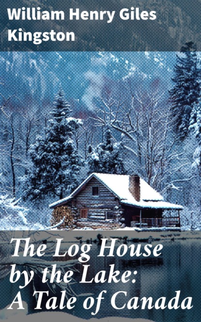 The Log House by the Lake: A Tale of Canada