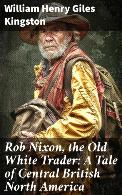 Rob Nixon, the Old White Trader: A Tale of Central British North America