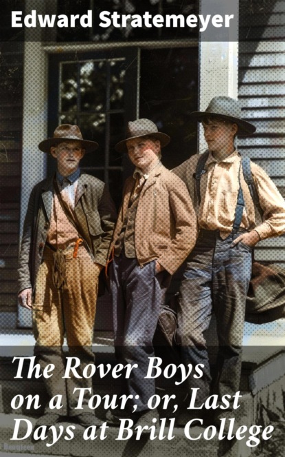 The Rover Boys on a Tour; or, Last Days at Brill College