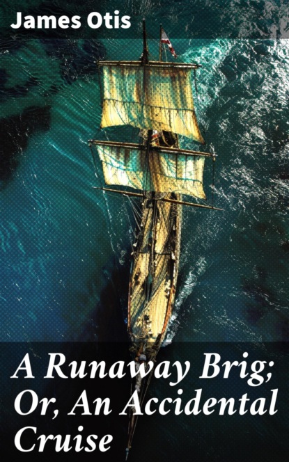 A Runaway Brig; Or, An Accidental Cruise