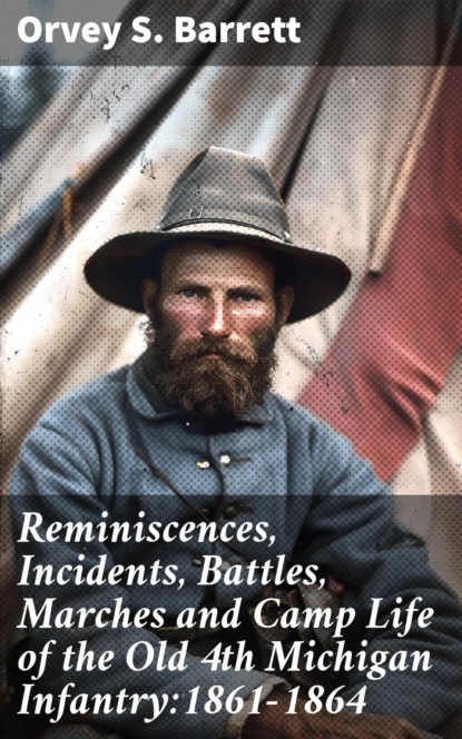 Reminiscences, Incidents, Battles, Marches and Camp Life of the Old 4th Michigan Infantry:1861-1864