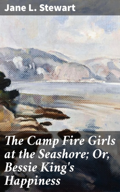 The Camp Fire Girls at the Seashore; Or, Bessie King's Happiness
