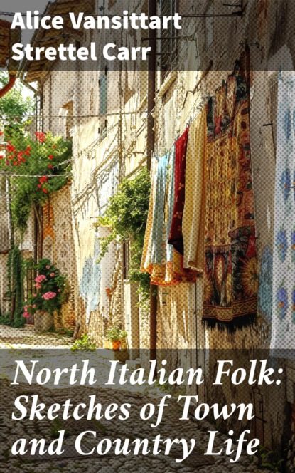 North Italian Folk: Sketches of Town and Country Life