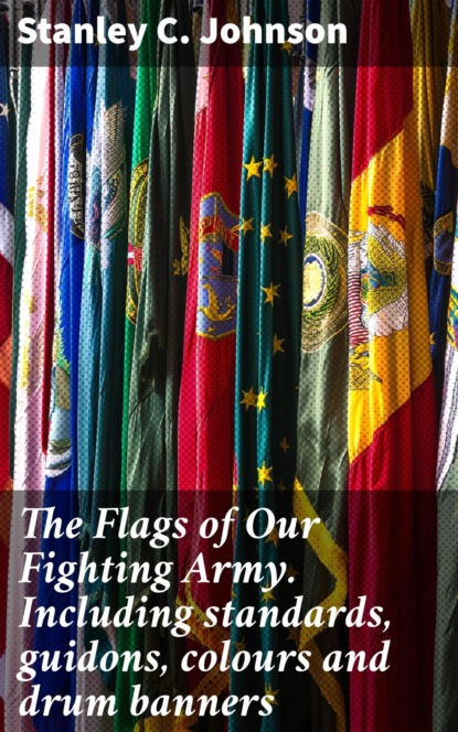 The Flags of Our Fighting Army. Including standards, guidons, colours and drum banners