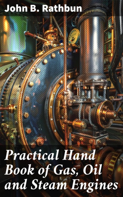 Practical Hand Book of Gas, Oil and Steam Engines