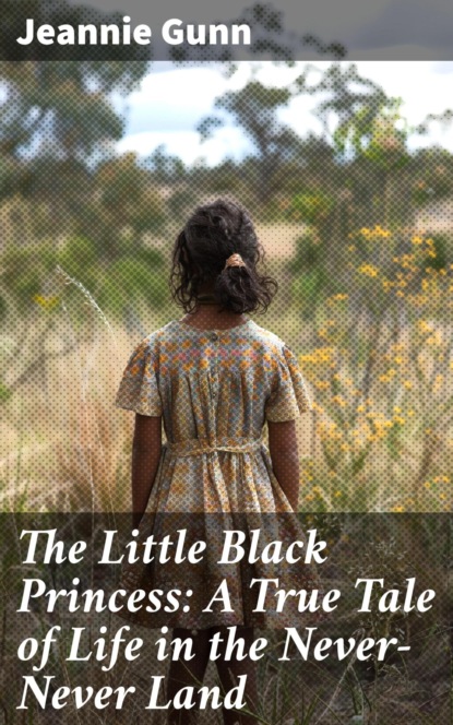 The Little Black Princess: A True Tale of Life in the Never-Never Land