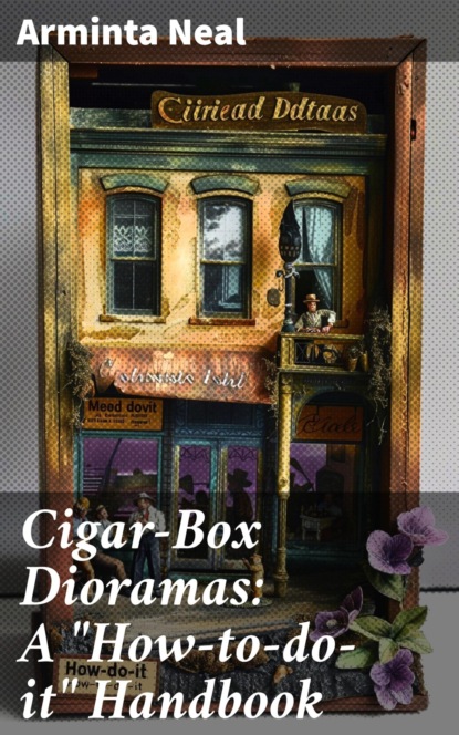 Cigar-Box Dioramas: A "How-to-do-it" Handbook