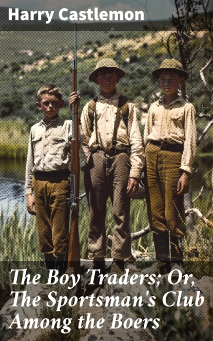 The Boy Traders; Or, The Sportsman's Club Among the Boers