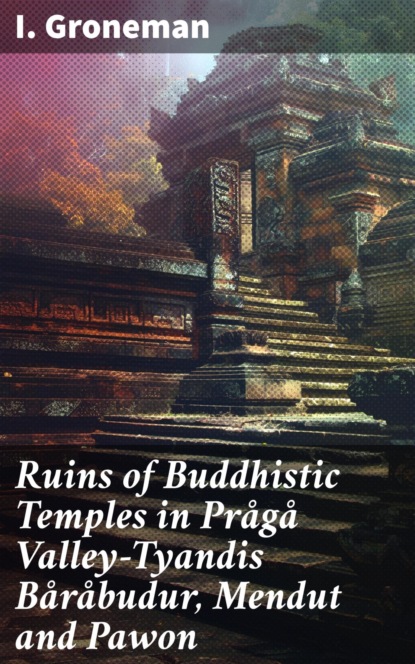 Ruins of Buddhistic Temples in Prågå Valley—Tyandis Båråbudur, Mendut and Pawon