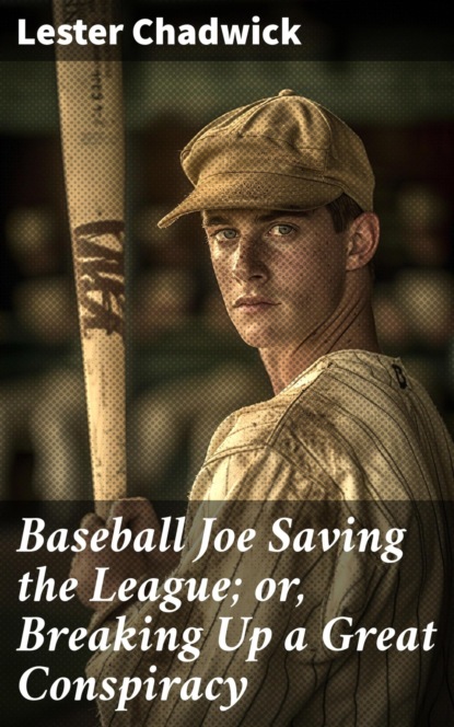 Baseball Joe Saving the League; or, Breaking Up a Great Conspiracy