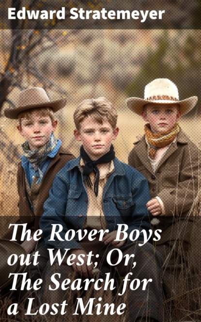 The Rover Boys out West; Or, The Search for a Lost Mine