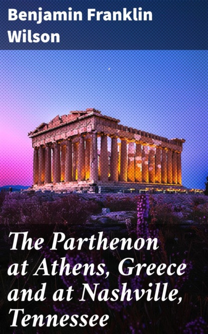 The Parthenon at Athens, Greece and at Nashville, Tennessee