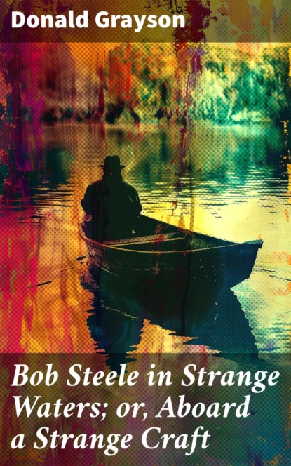 Bob Steele in Strange Waters; or, Aboard a Strange Craft