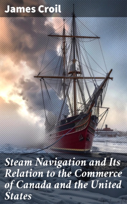 Steam Navigation and Its Relation to the Commerce of Canada and the United States