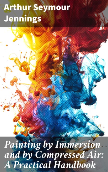Painting by Immersion and by Compressed Air: A Practical Handbook