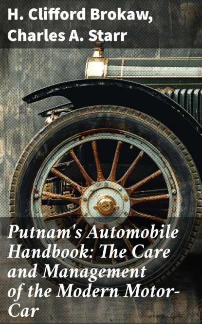 Putnam's Automobile Handbook: The Care and Management of the Modern Motor-Car