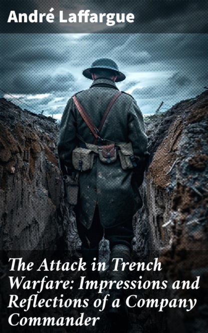 The Attack in Trench Warfare: Impressions and Reflections of a Company Commander