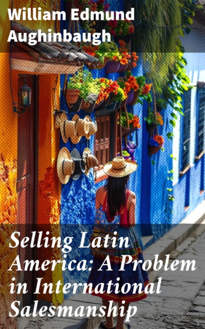 Selling Latin America: A Problem in International Salesmanship