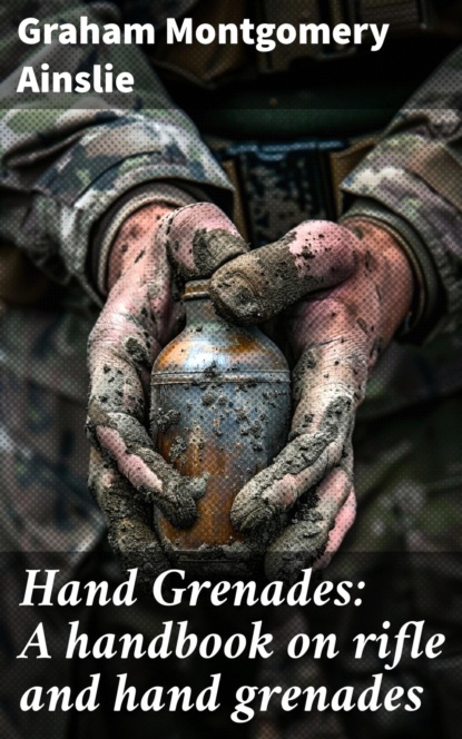 Hand Grenades: A handbook on rifle and hand grenades