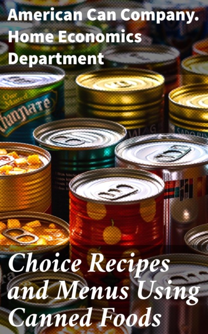 Choice Recipes and Menus Using Canned Foods