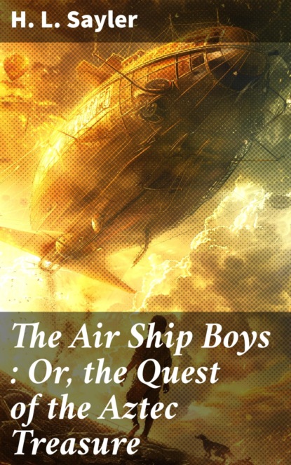 The Air Ship Boys : Or, the Quest of the Aztec Treasure