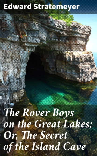 The Rover Boys on the Great Lakes; Or, The Secret of the Island Cave