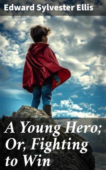 A Young Hero; Or, Fighting to Win