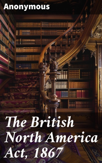 The British North America Act, 1867