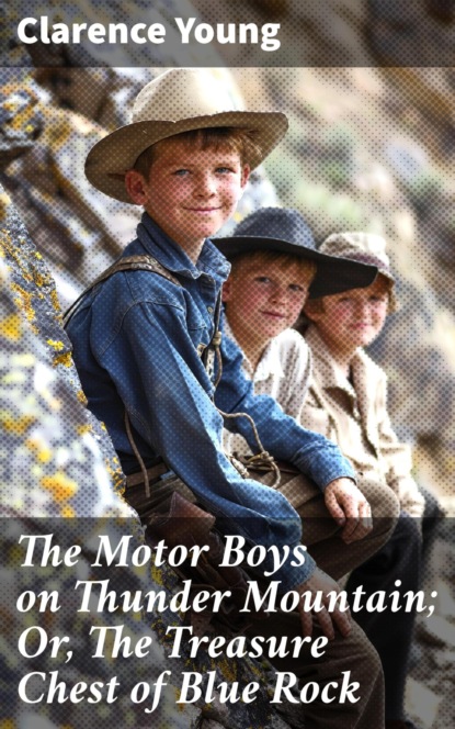 The Motor Boys on Thunder Mountain; Or, The Treasure Chest of Blue Rock