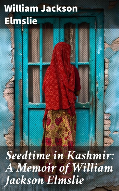Seedtime in Kashmir: A Memoir of William Jackson Elmslie
